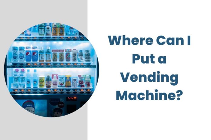Where Can I Put a Vending Machine