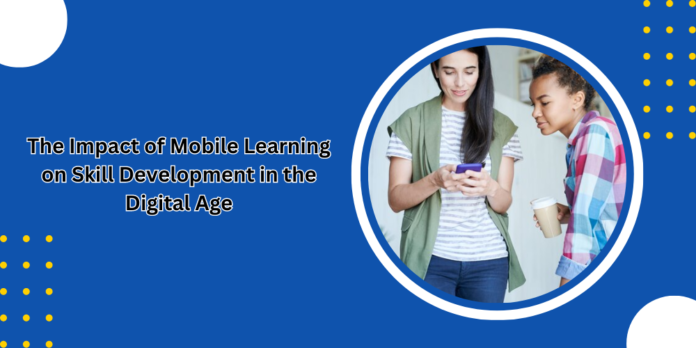The Impact of Mobile Learning on Skill Development in the Digital Age